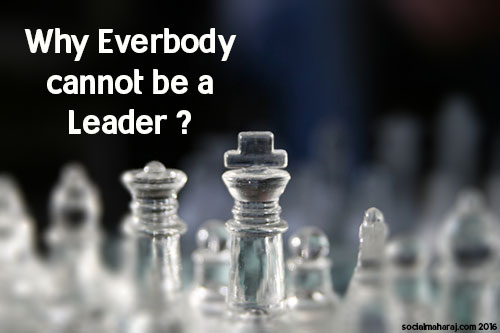 Why Everybody cannot be a leader ?