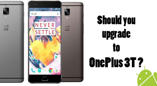 Should you upgrade to OnePlus 3T ?