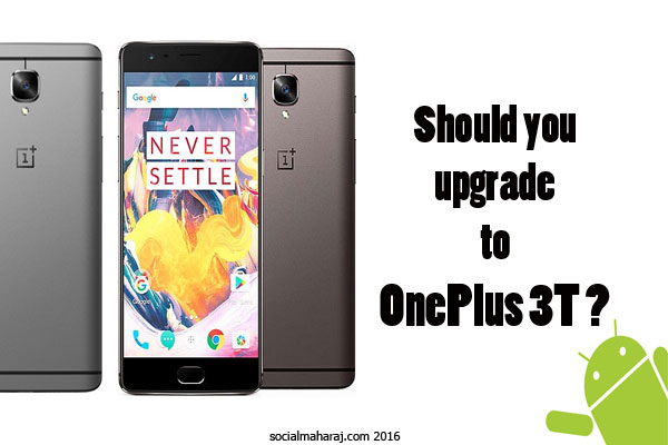 Should you upgrade to OnePlus 3T ?